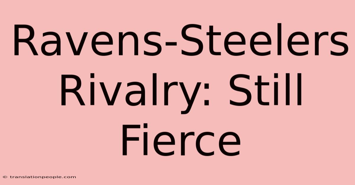 Ravens-Steelers Rivalry: Still Fierce