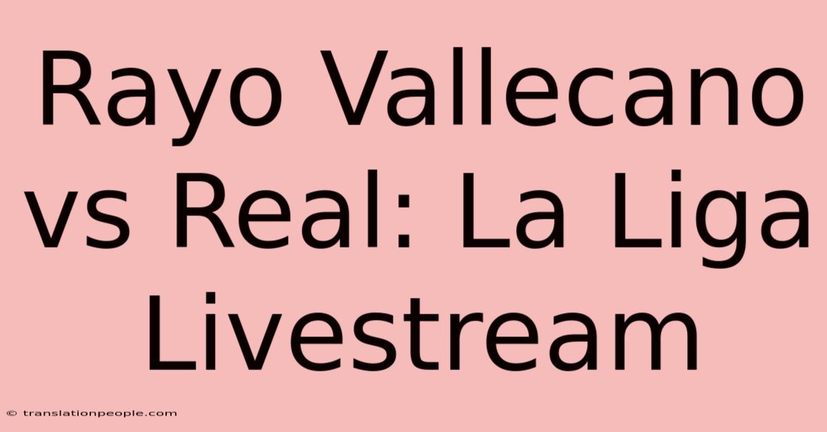 Rayo Vallecano Vs Real: La Liga Livestream