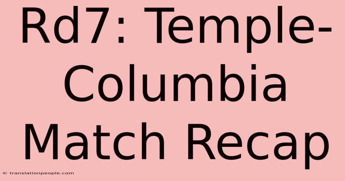 Rd7: Temple-Columbia Match Recap