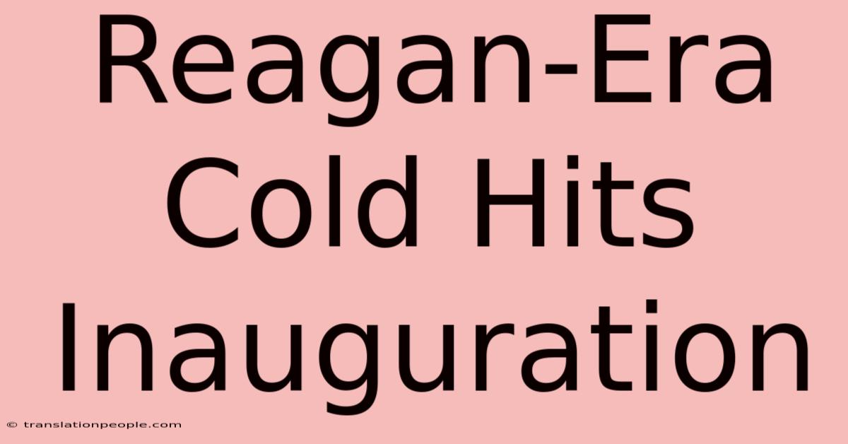 Reagan-Era Cold Hits Inauguration