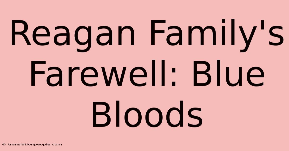 Reagan Family's Farewell: Blue Bloods