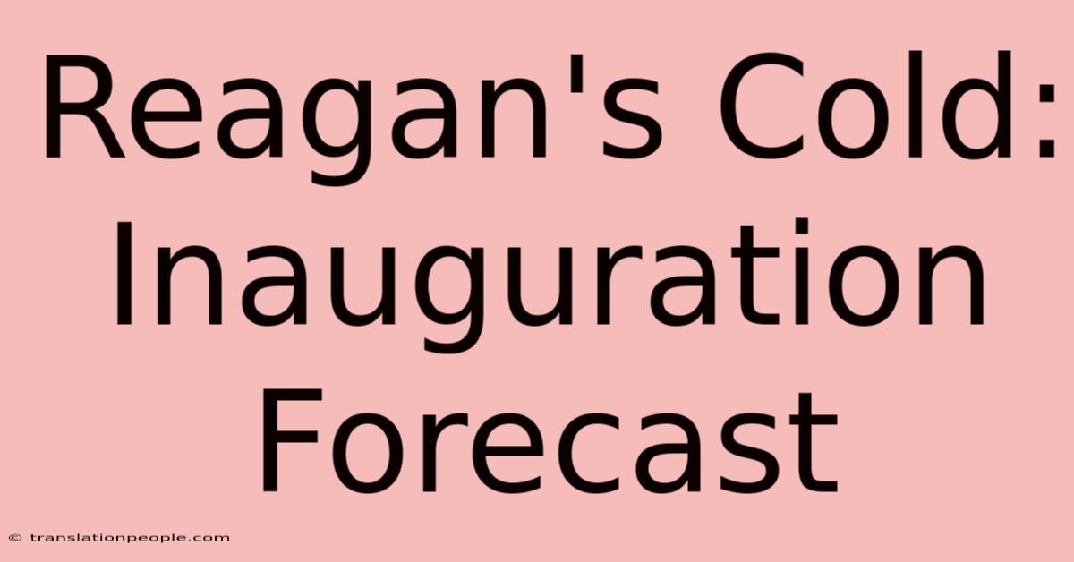 Reagan's Cold: Inauguration Forecast