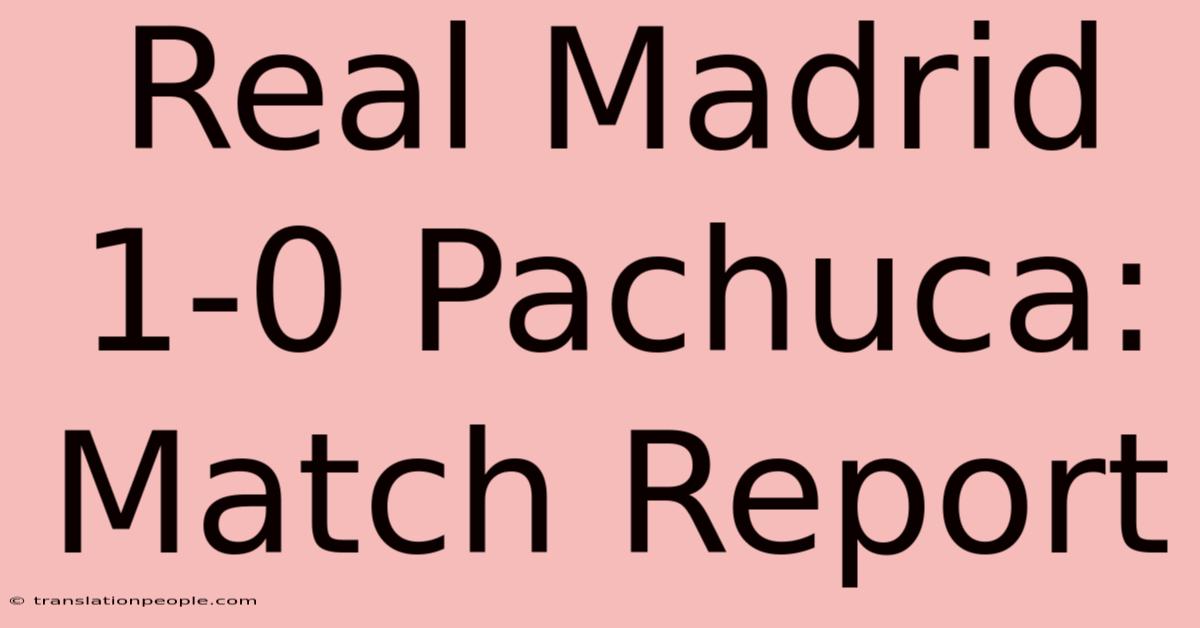 Real Madrid 1-0 Pachuca: Match Report