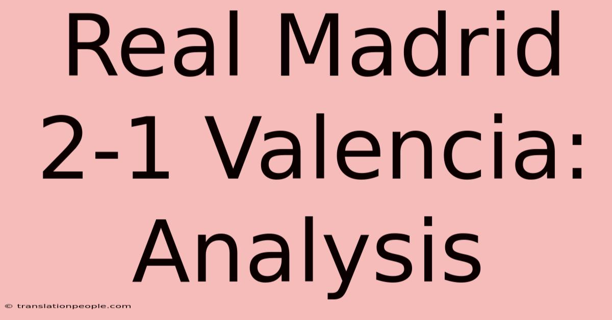 Real Madrid 2-1 Valencia: Analysis