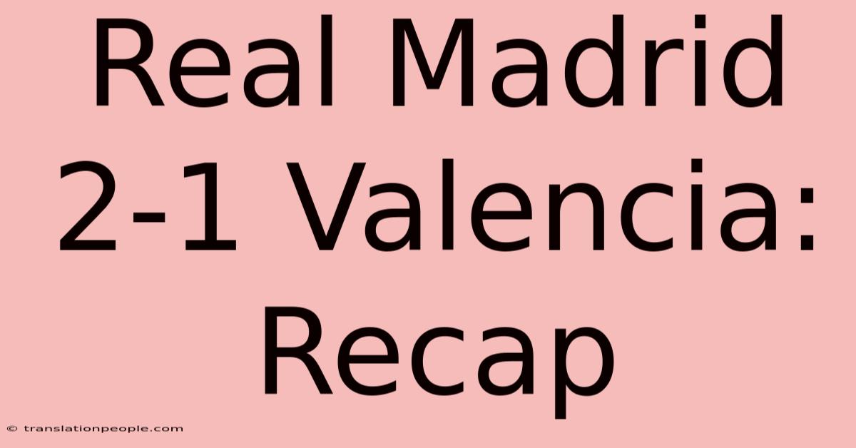 Real Madrid 2-1 Valencia: Recap