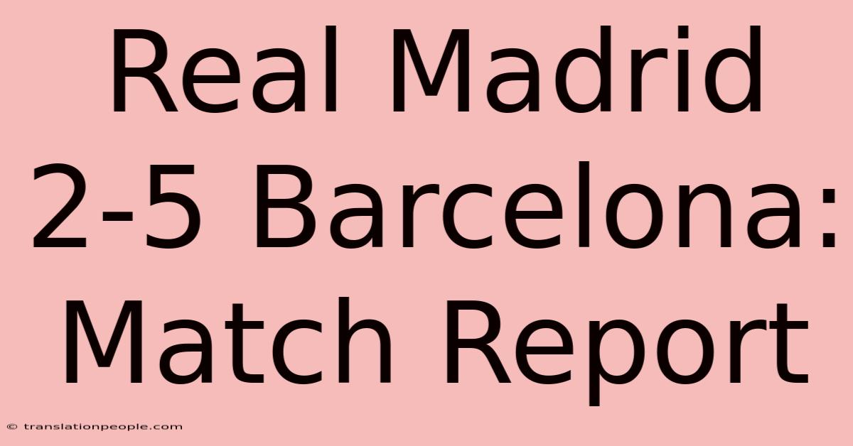 Real Madrid 2-5 Barcelona: Match Report