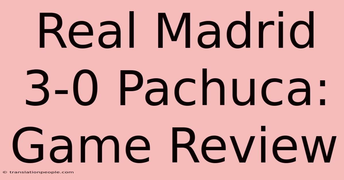 Real Madrid 3-0 Pachuca: Game Review