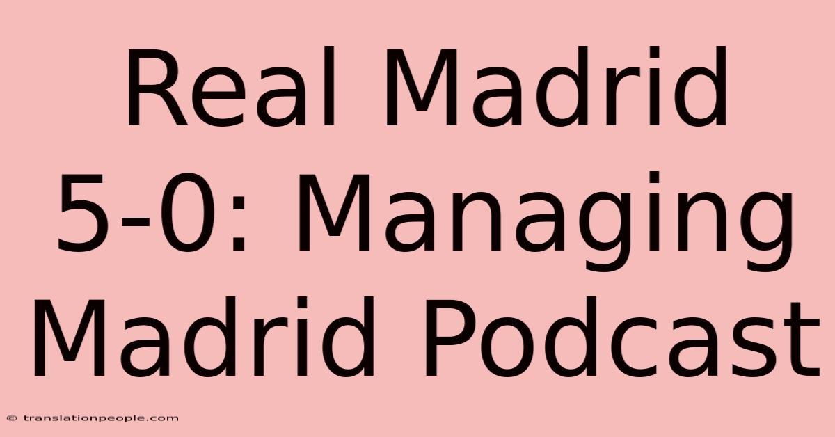 Real Madrid 5-0: Managing Madrid Podcast