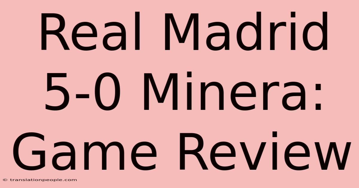 Real Madrid 5-0 Minera: Game Review