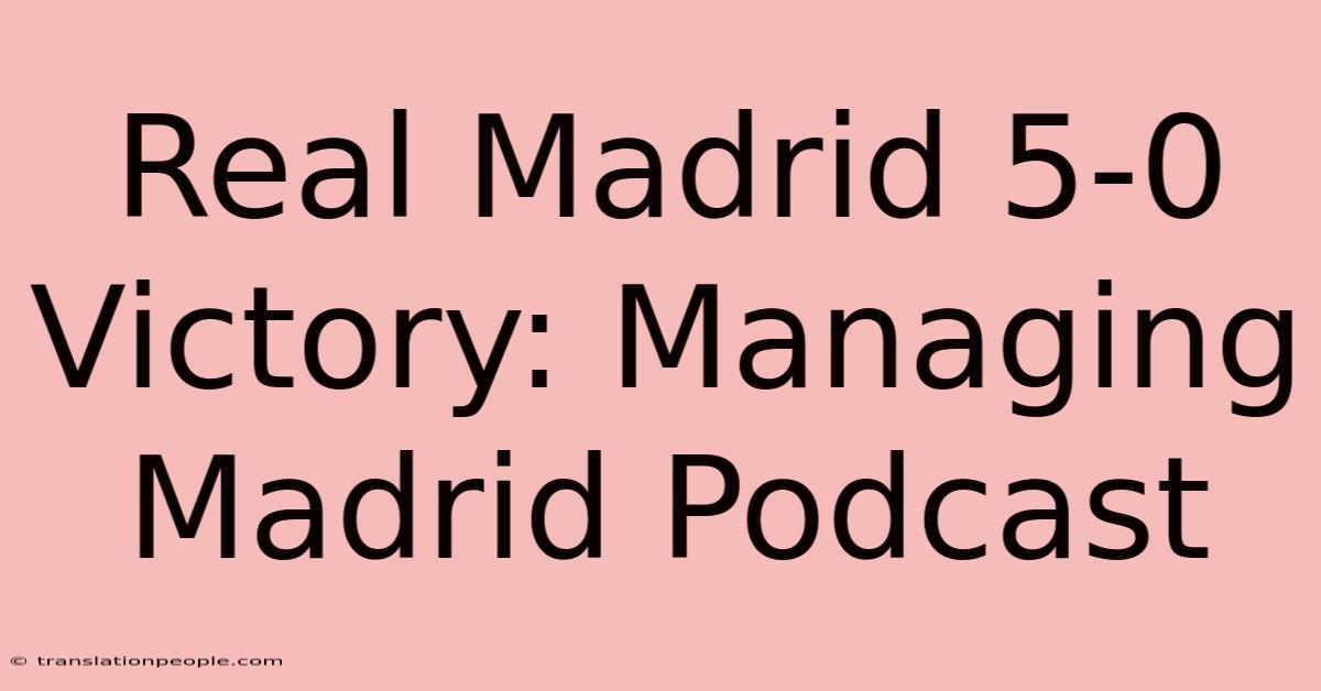 Real Madrid 5-0 Victory: Managing Madrid Podcast