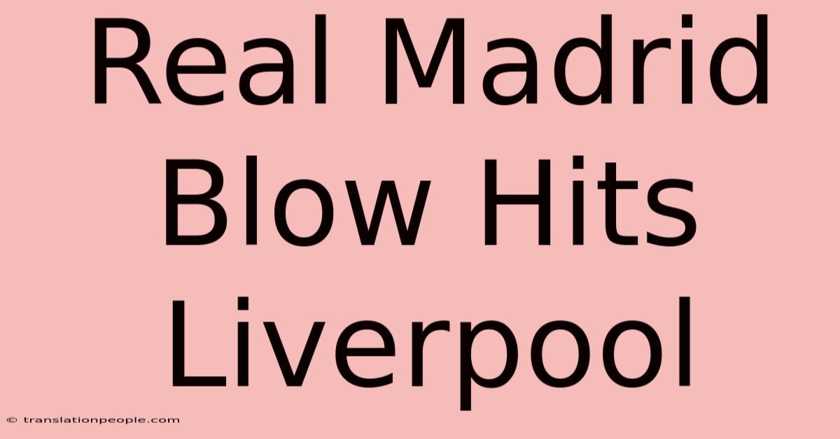 Real Madrid Blow Hits Liverpool