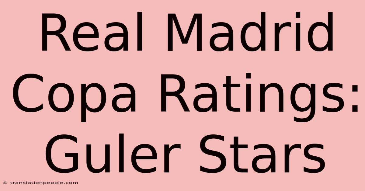 Real Madrid Copa Ratings: Guler Stars