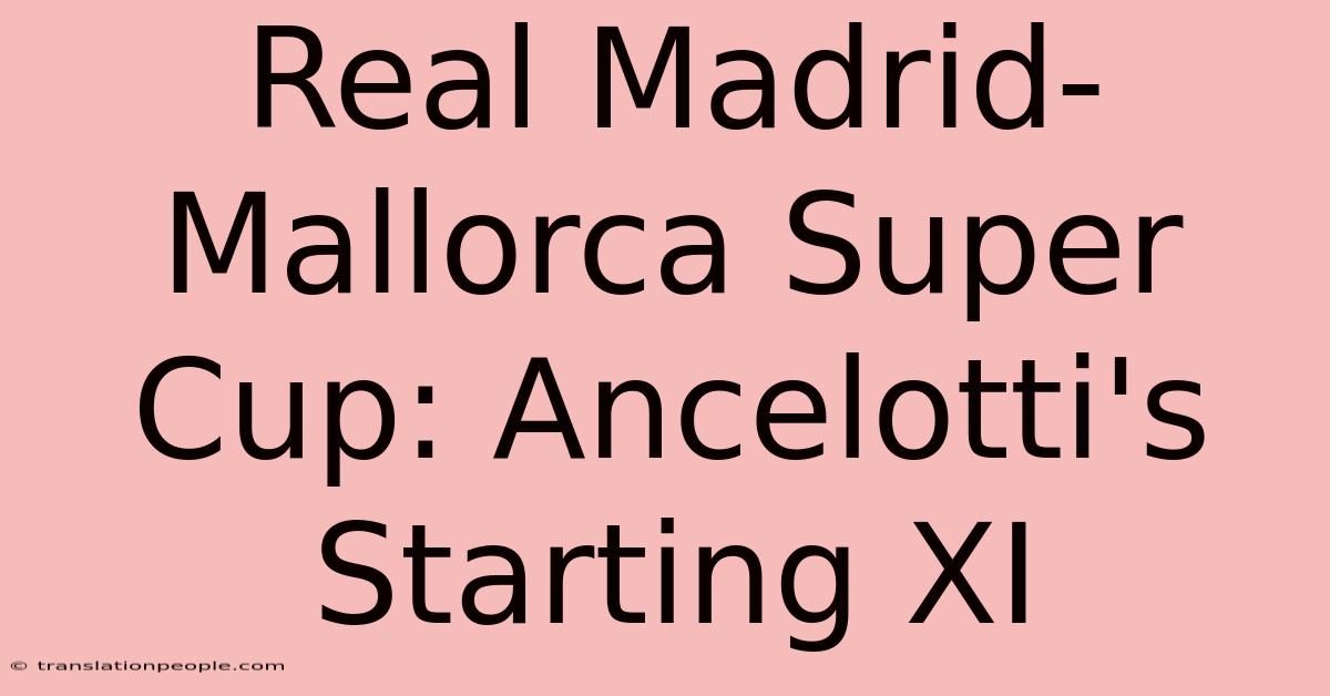 Real Madrid-Mallorca Super Cup: Ancelotti's Starting XI