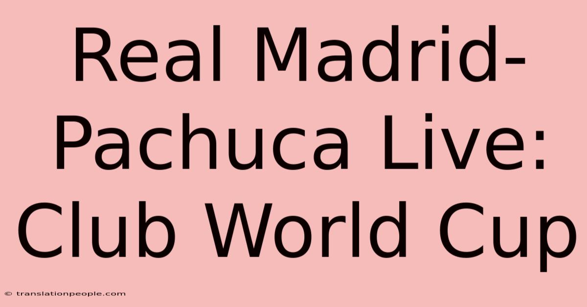 Real Madrid-Pachuca Live: Club World Cup