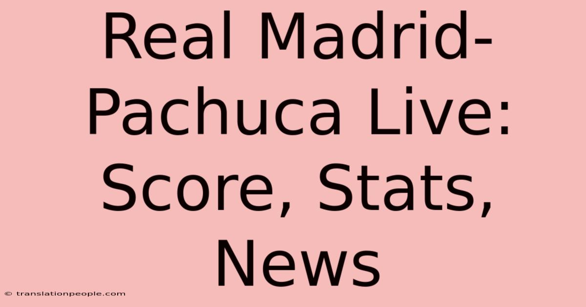 Real Madrid-Pachuca Live: Score, Stats, News