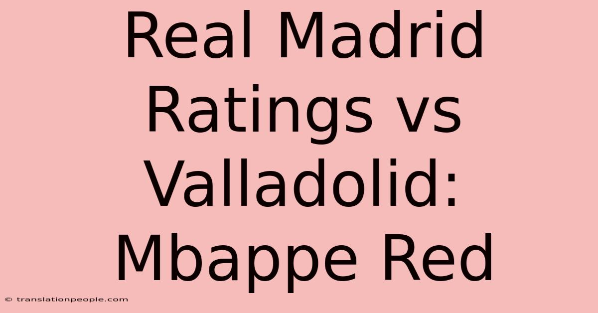 Real Madrid Ratings Vs Valladolid: Mbappe Red