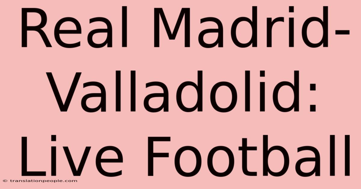 Real Madrid-Valladolid: Live Football