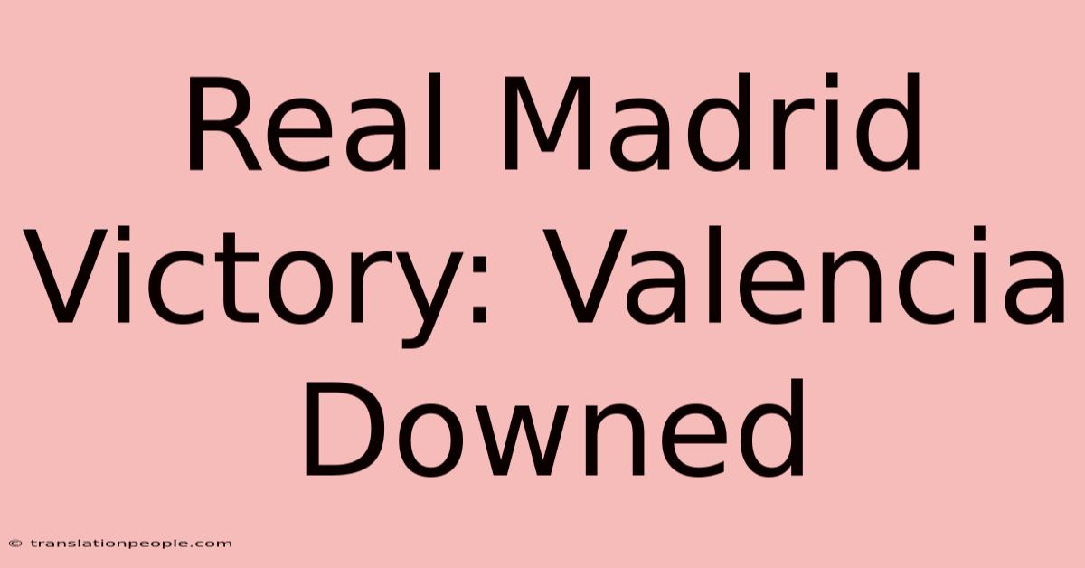 Real Madrid Victory: Valencia Downed