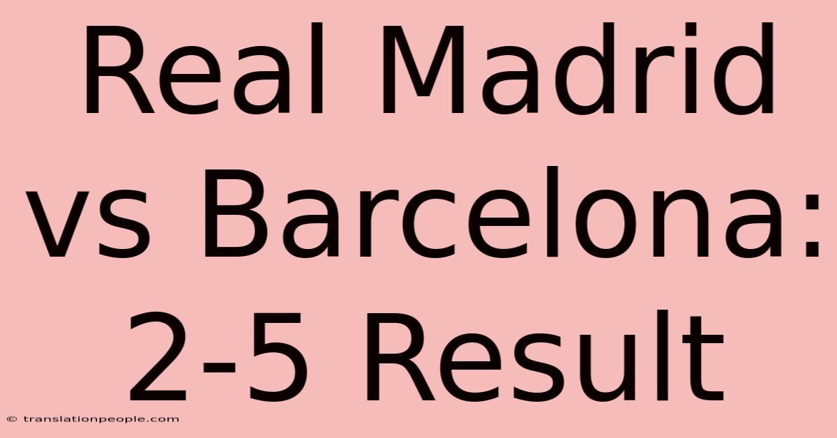 Real Madrid Vs Barcelona: 2-5 Result