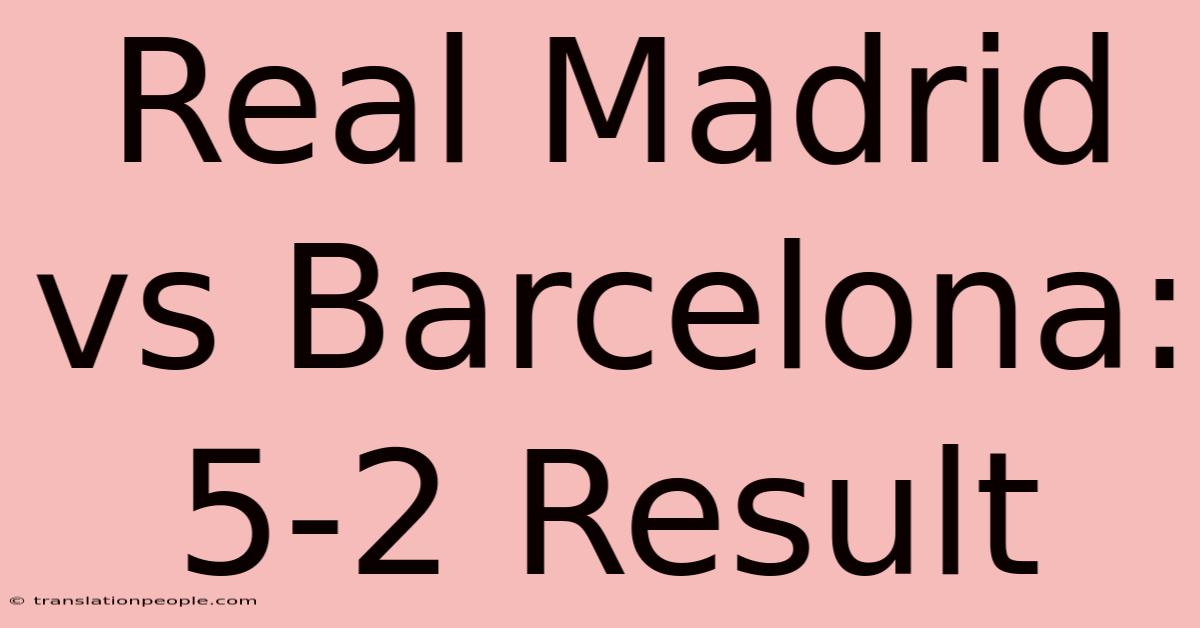 Real Madrid Vs Barcelona: 5-2 Result