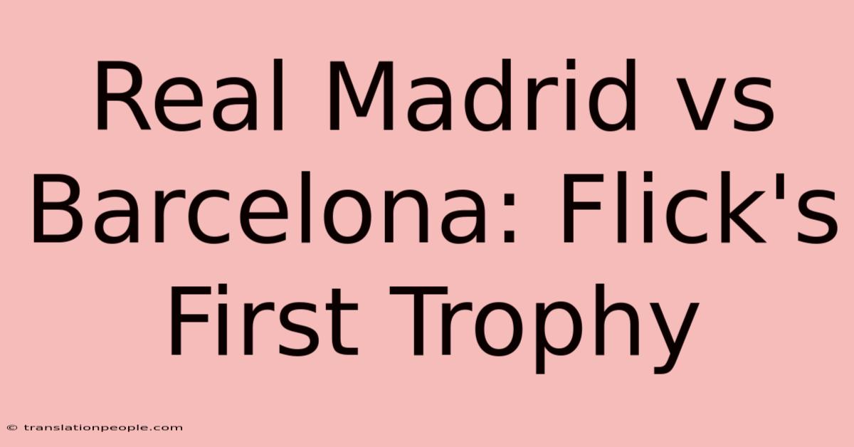 Real Madrid Vs Barcelona: Flick's First Trophy