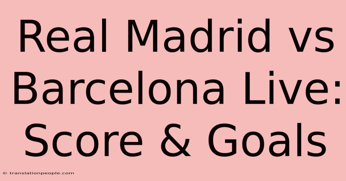 Real Madrid Vs Barcelona Live: Score & Goals