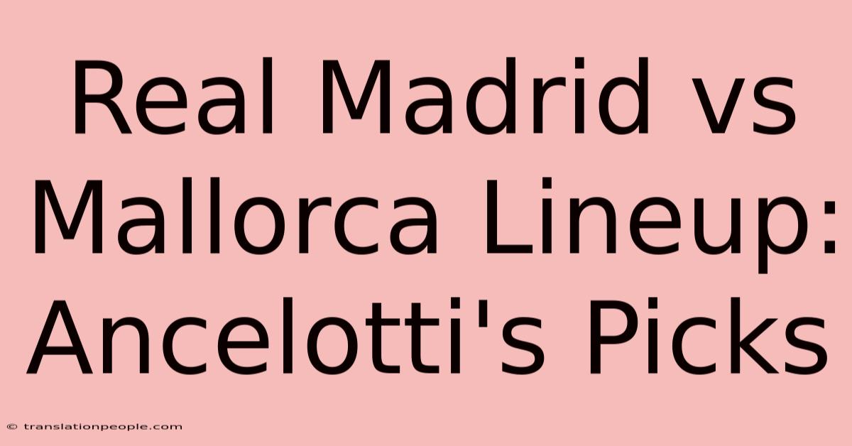 Real Madrid Vs Mallorca Lineup: Ancelotti's Picks