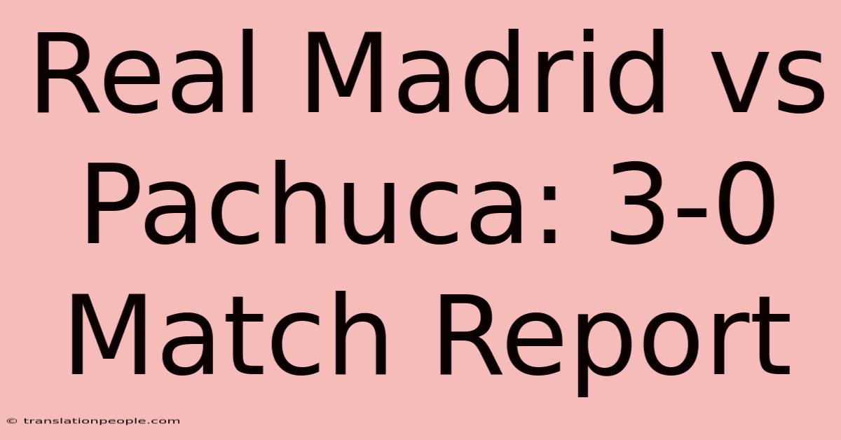 Real Madrid Vs Pachuca: 3-0 Match Report