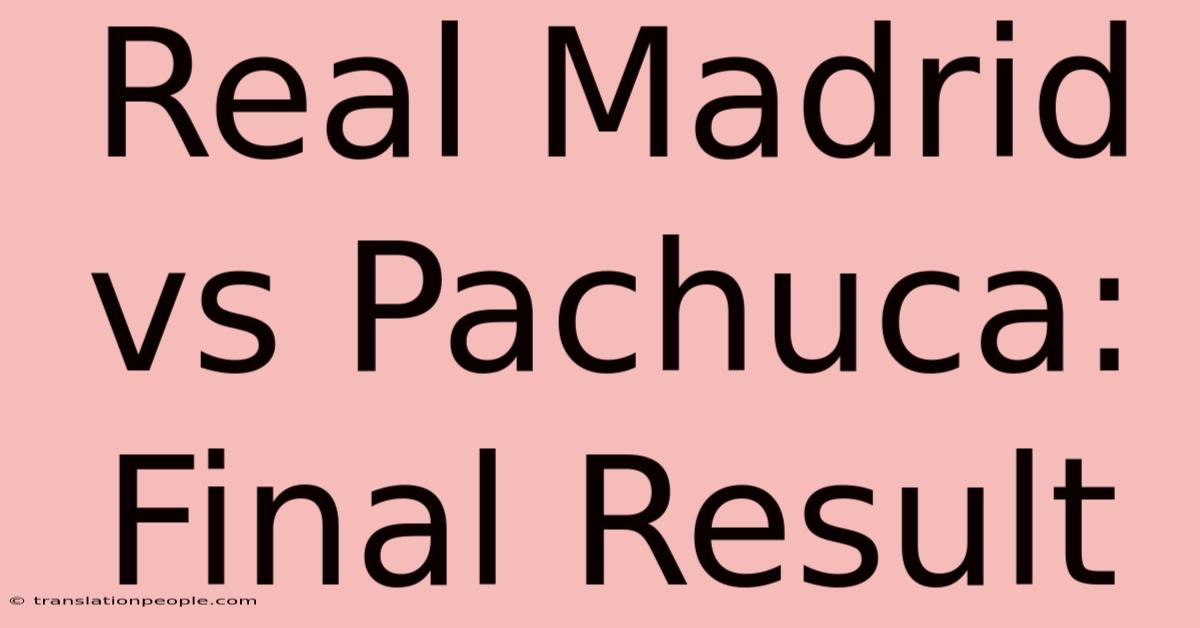 Real Madrid Vs Pachuca: Final Result