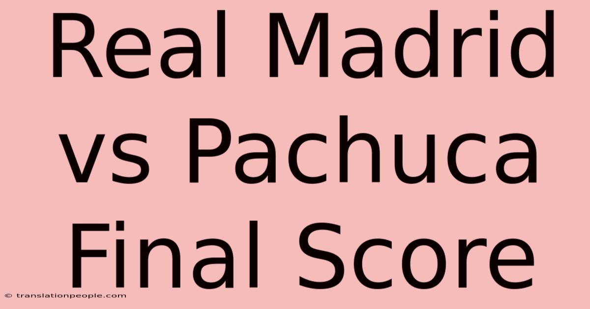 Real Madrid Vs Pachuca Final Score