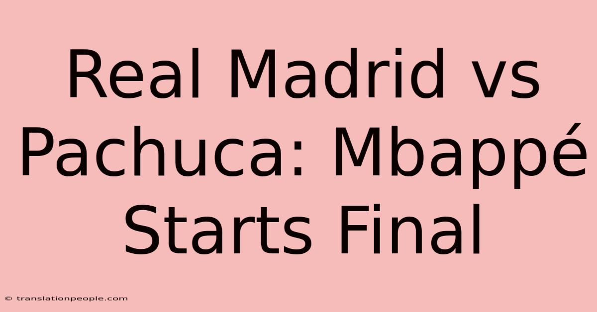 Real Madrid Vs Pachuca: Mbappé Starts Final