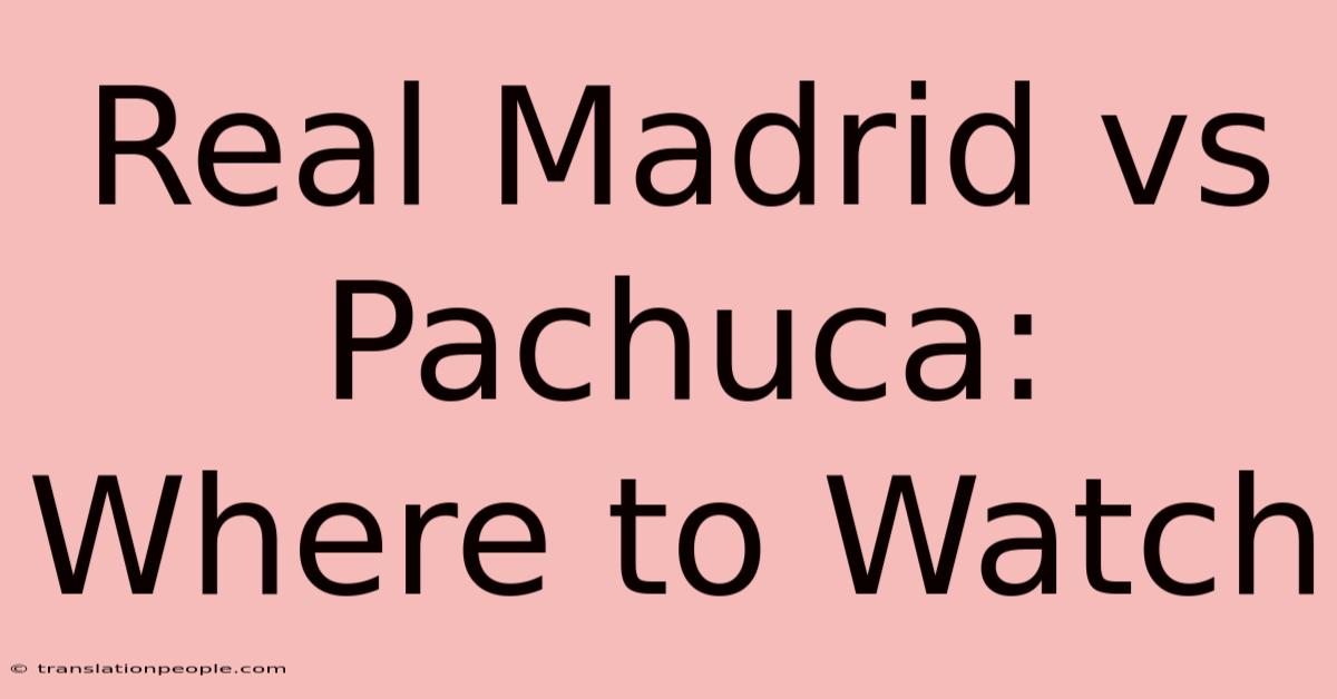 Real Madrid Vs Pachuca: Where To Watch