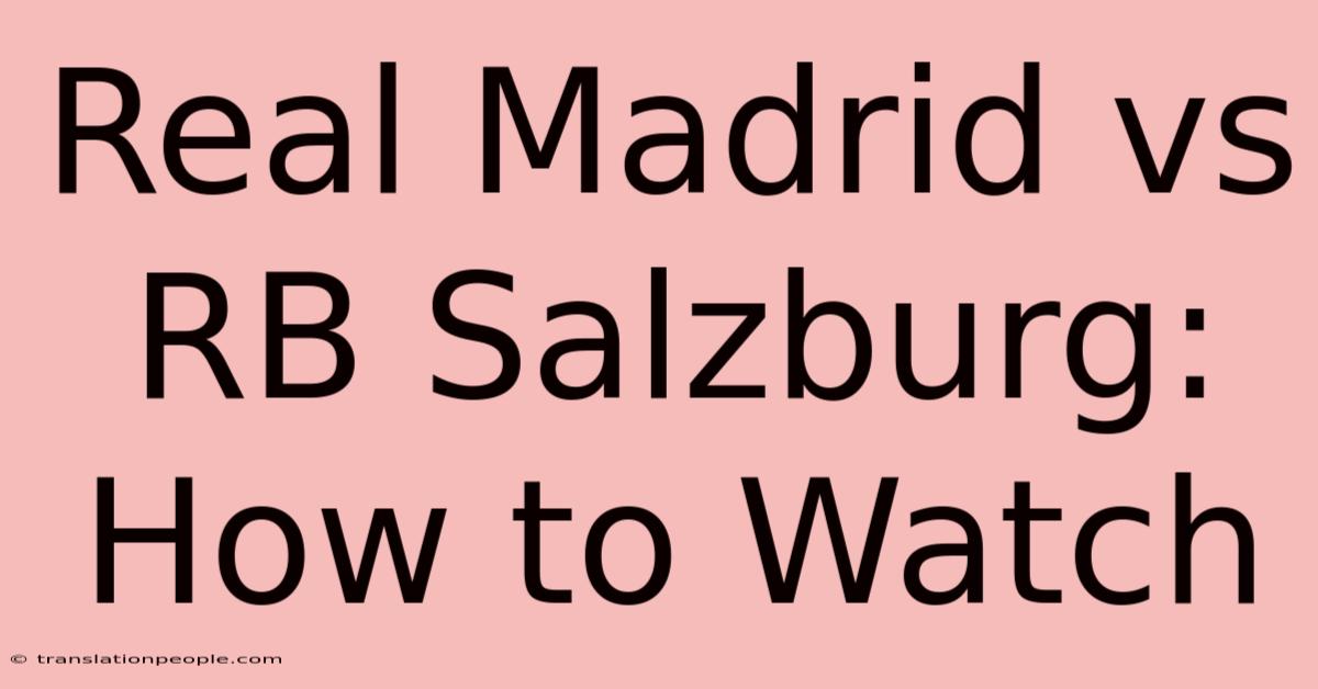 Real Madrid Vs RB Salzburg: How To Watch