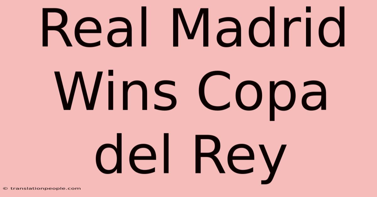 Real Madrid Wins Copa Del Rey