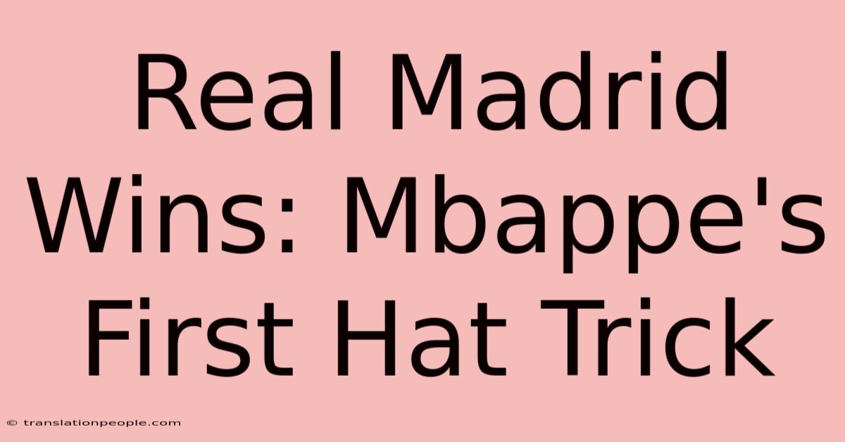 Real Madrid Wins: Mbappe's First Hat Trick