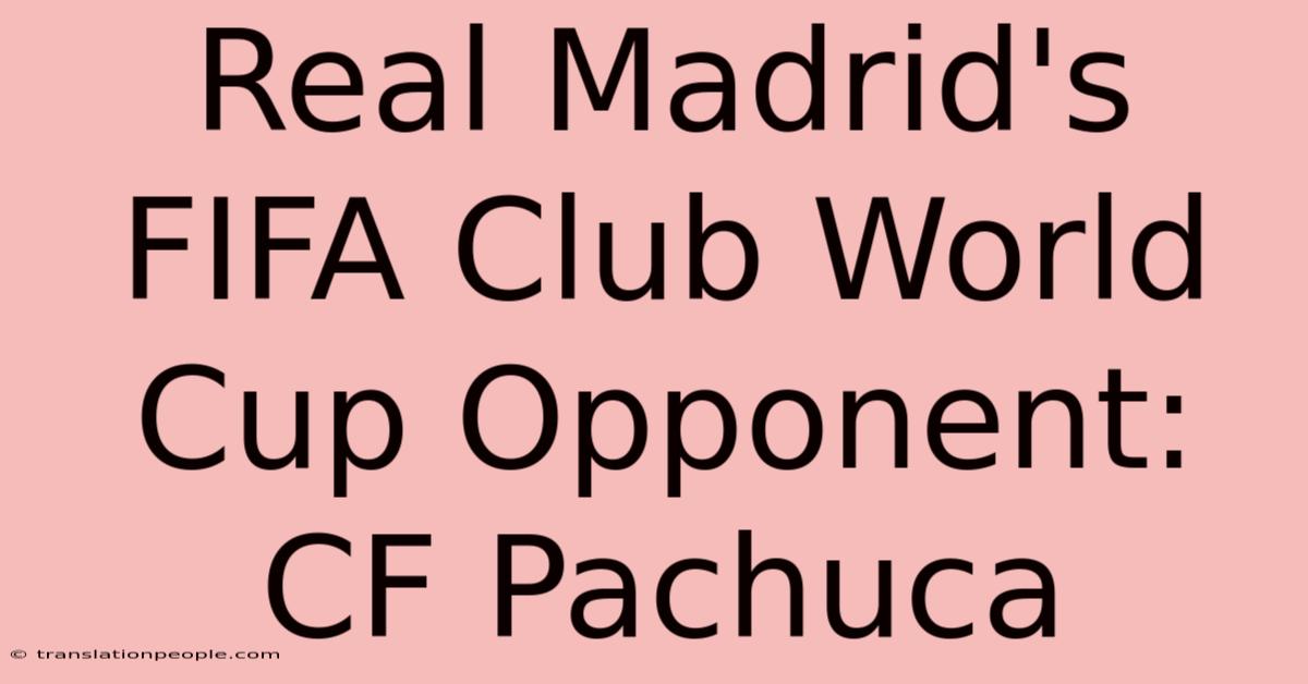 Real Madrid's FIFA Club World Cup Opponent: CF Pachuca