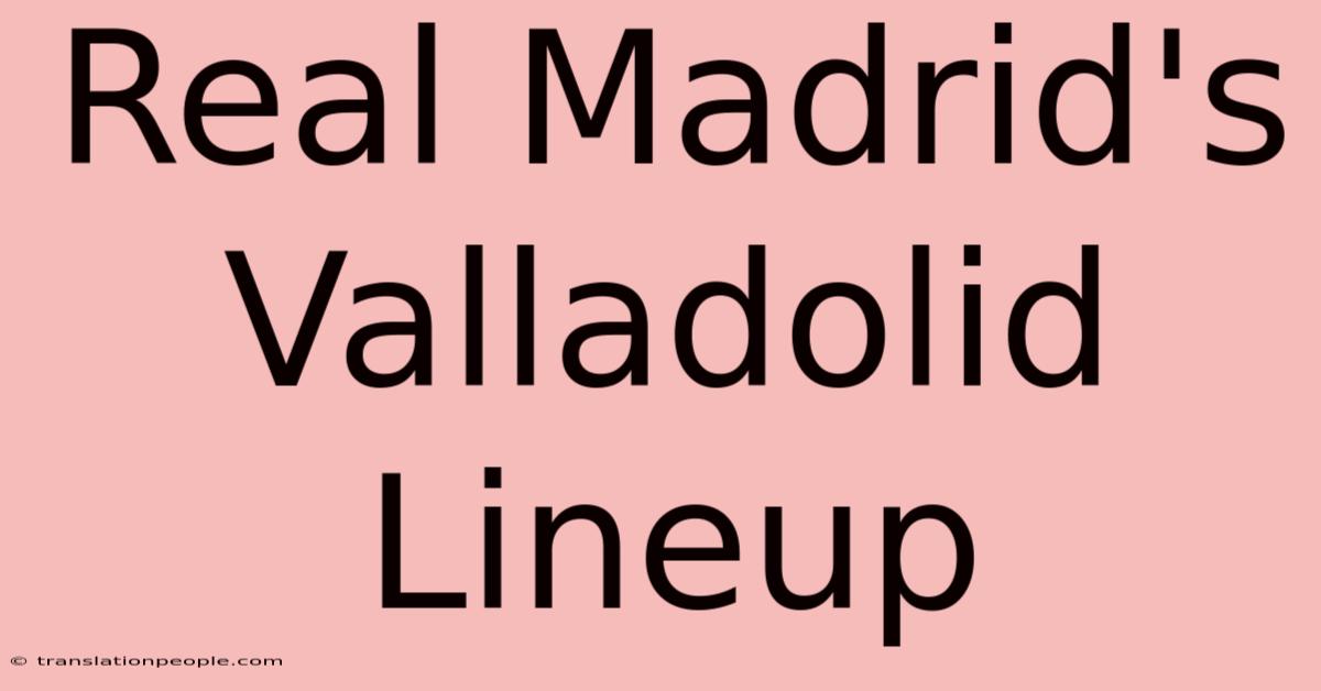 Real Madrid's Valladolid Lineup