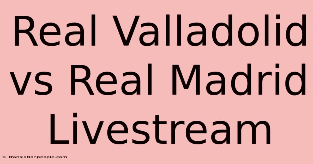 Real Valladolid Vs Real Madrid Livestream