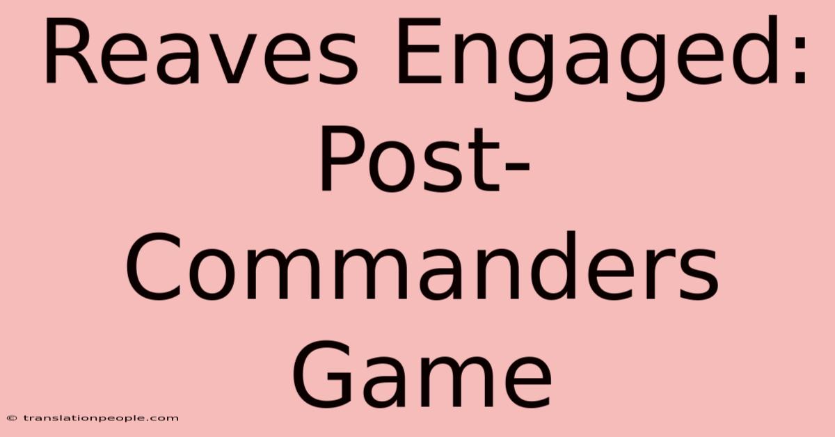 Reaves Engaged: Post-Commanders Game