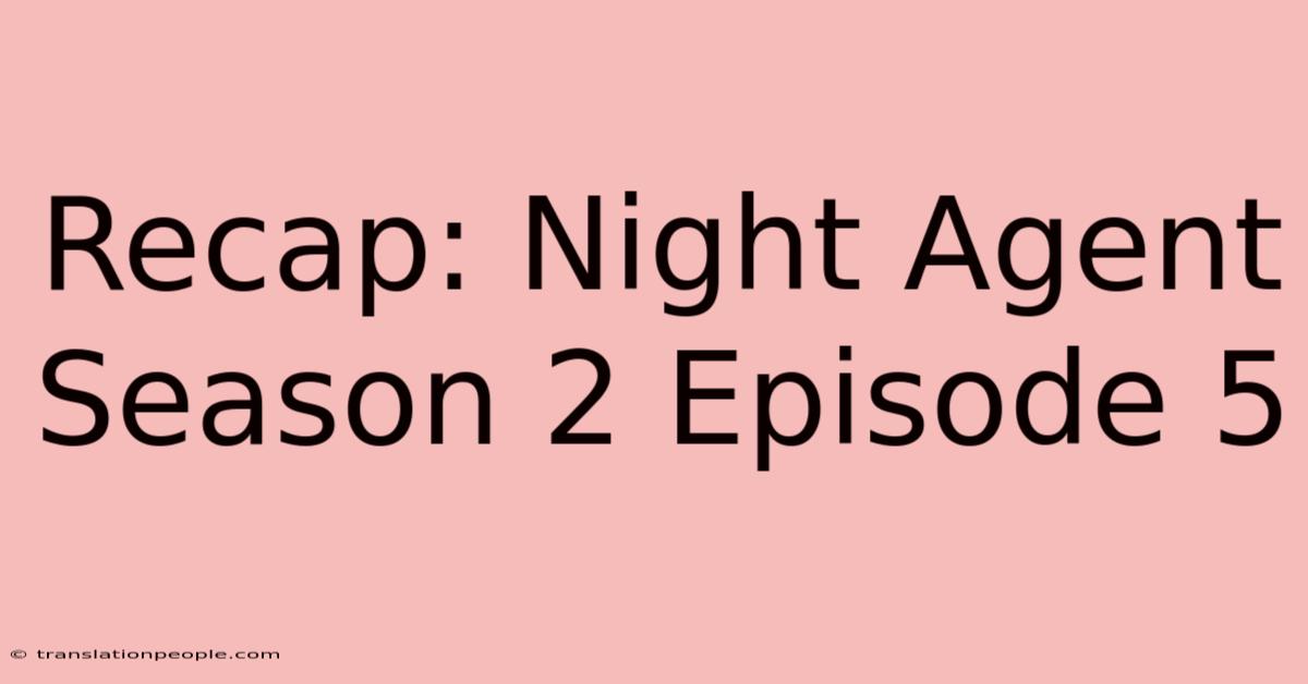 Recap: Night Agent Season 2 Episode 5