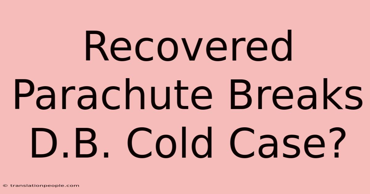 Recovered Parachute Breaks D.B. Cold Case?