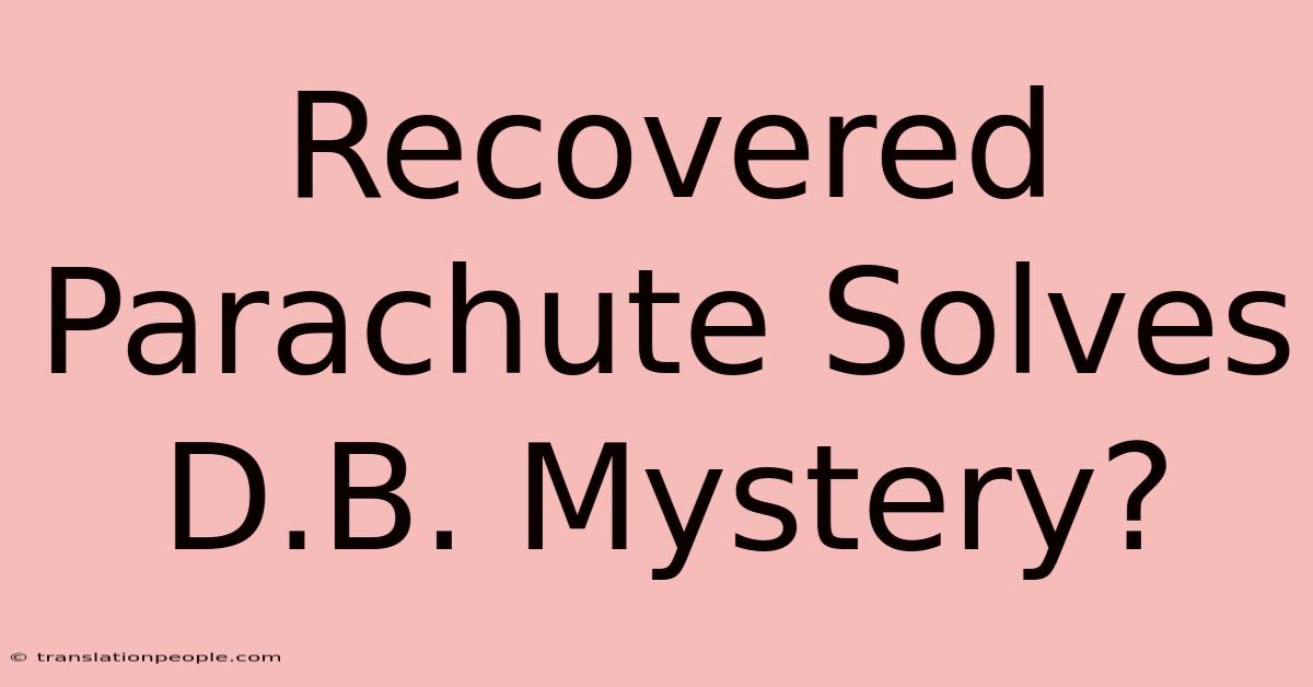 Recovered Parachute Solves D.B. Mystery?