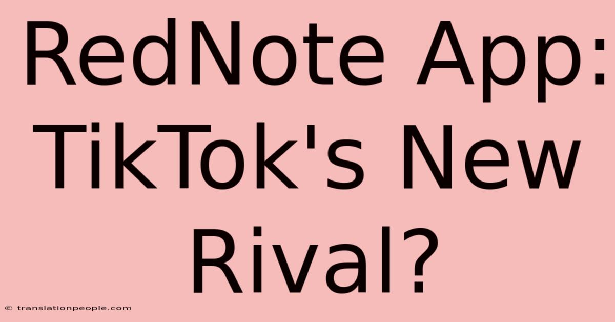 RedNote App: TikTok's New Rival?