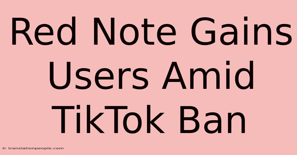 Red Note Gains Users Amid TikTok Ban