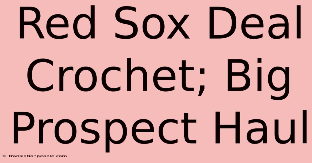 Red Sox Deal Crochet; Big Prospect Haul