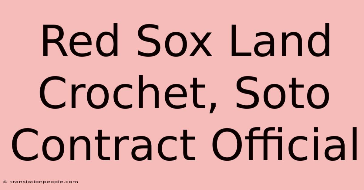 Red Sox Land Crochet, Soto Contract Official