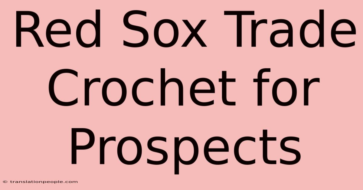 Red Sox Trade Crochet For Prospects