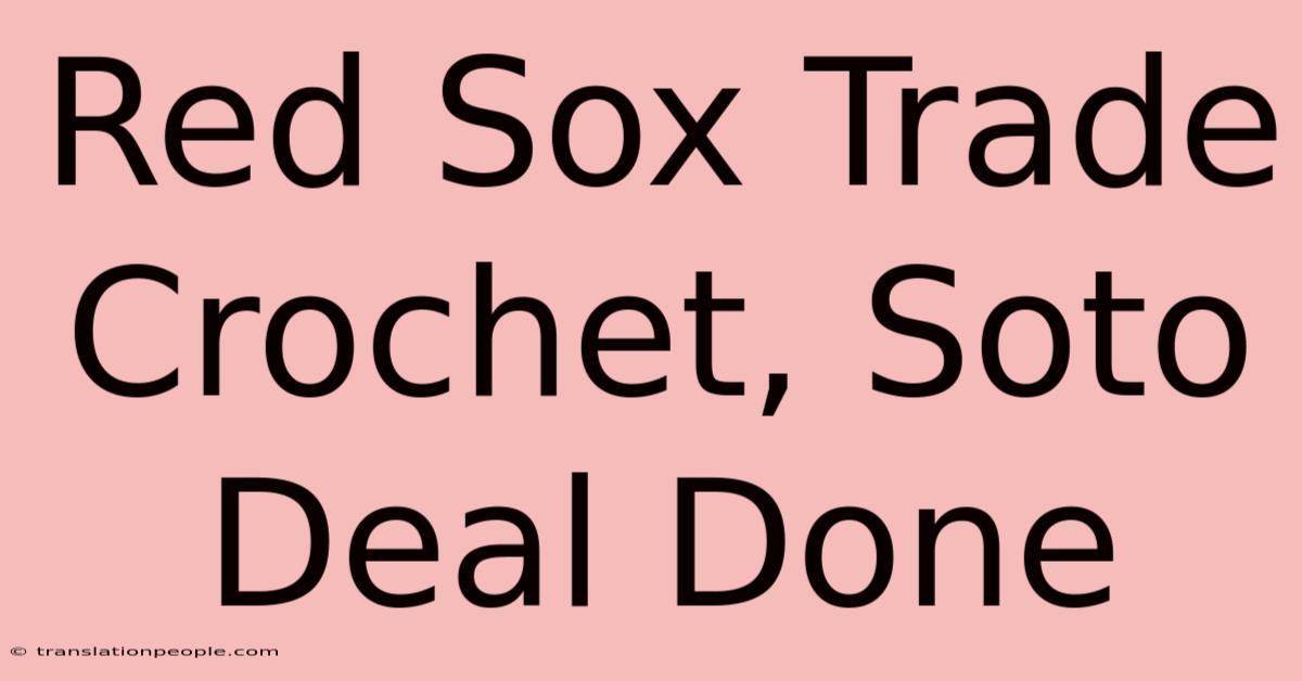 Red Sox Trade Crochet, Soto Deal Done