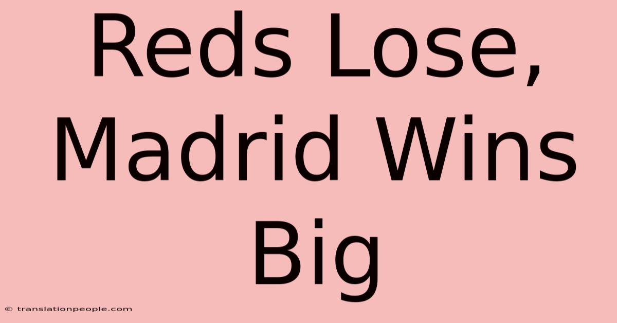 Reds Lose, Madrid Wins Big