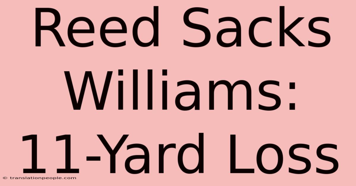 Reed Sacks Williams: 11-Yard Loss